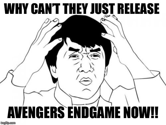 Jackie Chan WTF | WHY CAN’T THEY JUST RELEASE; AVENGERS ENDGAME NOW!! | image tagged in memes,jackie chan wtf | made w/ Imgflip meme maker