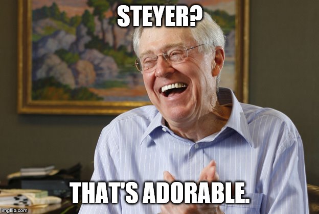 Laughing Charles Koch | STEYER? THAT'S ADORABLE. | image tagged in laughing charles koch | made w/ Imgflip meme maker