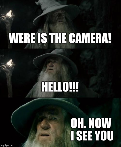 Confused Gandalf Meme | WERE IS THE CAMERA! HELLO!!! OH. NOW I SEE YOU | image tagged in memes,confused gandalf | made w/ Imgflip meme maker