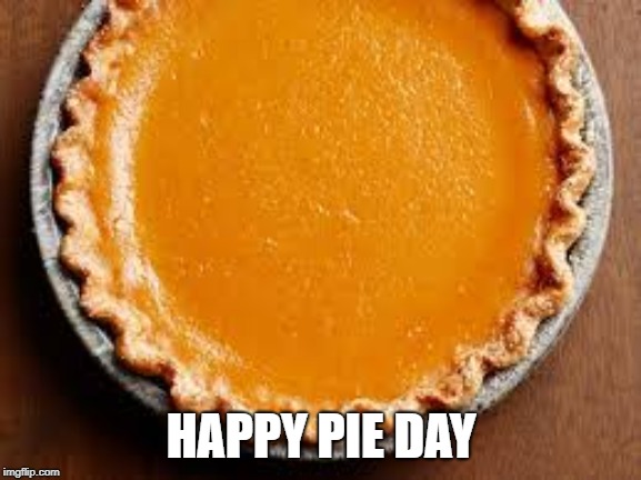 It's Pi Day | HAPPY PIE DAY | image tagged in pi day,pie | made w/ Imgflip meme maker
