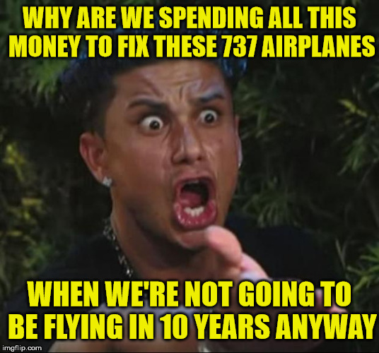 DJ Pauly wants to know | WHY ARE WE SPENDING ALL THIS MONEY TO FIX THESE 737 AIRPLANES; WHEN WE'RE NOT GOING TO BE FLYING IN 10 YEARS ANYWAY | image tagged in memes,dj pauly d,airplane,climate change,jersey shore,but thats none of my business | made w/ Imgflip meme maker