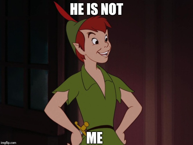 Peter pan | HE IS NOT ME | image tagged in peter pan | made w/ Imgflip meme maker