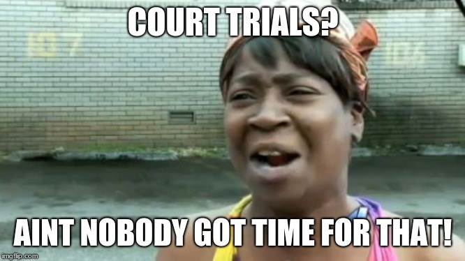 Ain't Nobody Got Time For That | COURT TRIALS? AINT NOBODY GOT TIME FOR THAT! | image tagged in memes,aint nobody got time for that | made w/ Imgflip meme maker