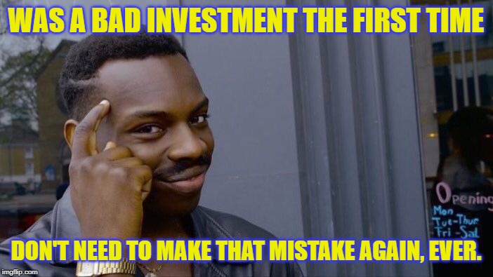 Roll Safe Think About It Meme | WAS A BAD INVESTMENT THE FIRST TIME DON'T NEED TO MAKE THAT MISTAKE AGAIN, EVER. | image tagged in memes,roll safe think about it | made w/ Imgflip meme maker