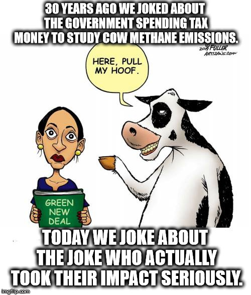 AOC: Why fart and waste it when she can speak and taste it... | 30 YEARS AGO WE JOKED ABOUT THE GOVERNMENT SPENDING TAX MONEY TO STUDY COW METHANE EMISSIONS. TODAY WE JOKE ABOUT THE JOKE WHO ACTUALLY TOOK THEIR IMPACT SERIOUSLY. | image tagged in cow farts,alexandria ocasio-cortez,methane | made w/ Imgflip meme maker