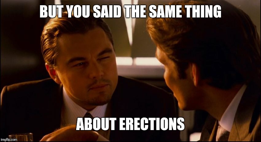 Leonardo DiCaprio Inception Squint  | BUT YOU SAID THE SAME THING ABOUT ERECTIONS | image tagged in leonardo dicaprio inception squint | made w/ Imgflip meme maker