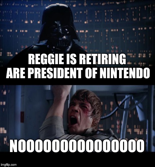 Star Wars No | REGGIE IS RETIRING ARE PRESIDENT OF NINTENDO; NOOOOOOOOOOOOOOO | image tagged in memes,star wars no | made w/ Imgflip meme maker