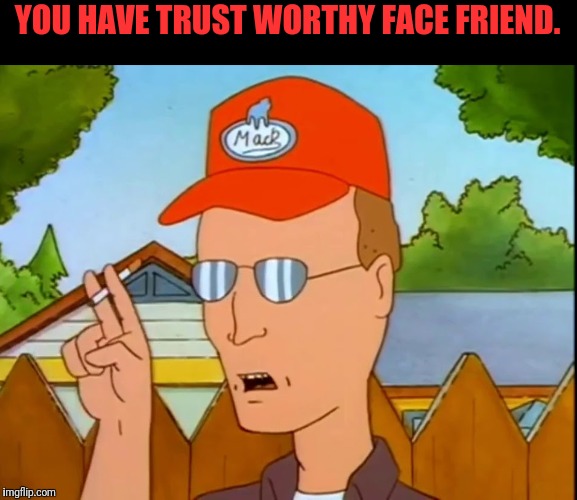 YOU HAVE TRUST WORTHY FACE FRIEND. | made w/ Imgflip meme maker