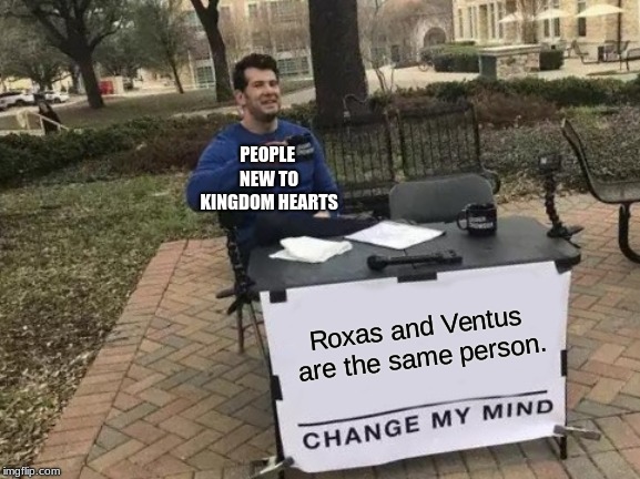 Change My Mind Meme | PEOPLE NEW TO KINGDOM HEARTS; Roxas and Ventus are the same person. | image tagged in memes,change my mind | made w/ Imgflip meme maker