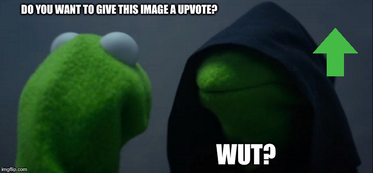 Evil Kermit Meme | DO YOU WANT TO GIVE THIS IMAGE A UPVOTE? WUT? | image tagged in memes,evil kermit | made w/ Imgflip meme maker