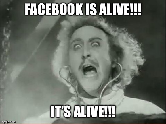 Young Frankenstein | FACEBOOK IS ALIVE!!! IT’S ALIVE!!! | image tagged in young frankenstein | made w/ Imgflip meme maker