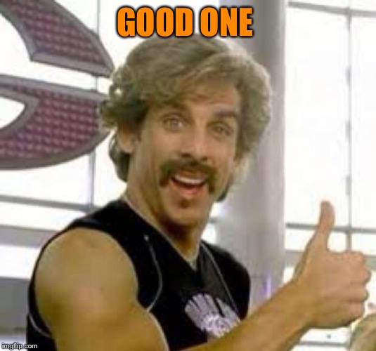Globo Gym | GOOD ONE | image tagged in globo gym | made w/ Imgflip meme maker