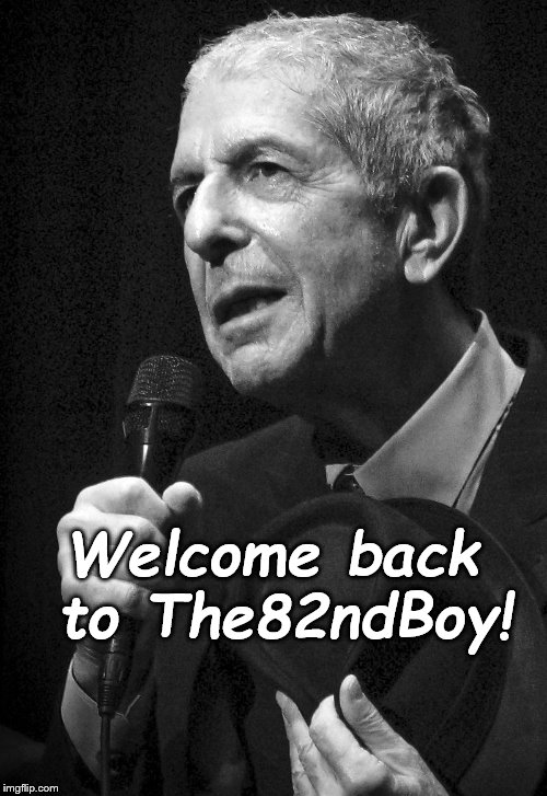Leonard COHEN | Welcome back to The82ndBoy! | image tagged in leonard cohen | made w/ Imgflip meme maker