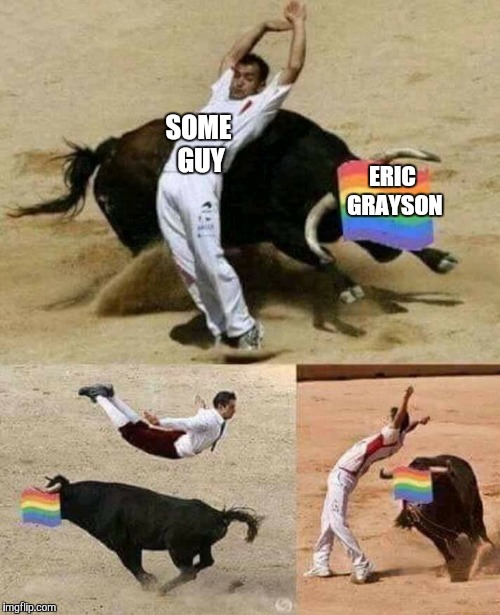 Raging Bull | SOME GUY; ERIC GRAYSON | image tagged in gay pride | made w/ Imgflip meme maker