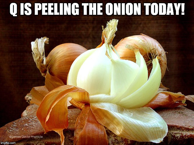 Q IS PEELING THE ONION TODAY! | made w/ Imgflip meme maker