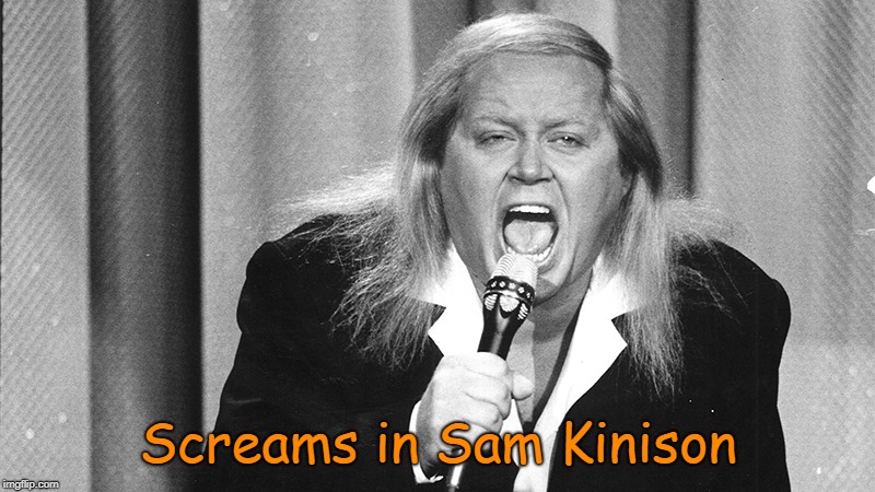 Sam Kiniston | Screams in Sam Kinison | image tagged in sam kiniston | made w/ Imgflip meme maker