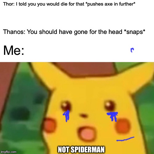 Surprised Pikachu Meme | Thor: I told you you would die for that *pushes axe in further* Thanos: You should have gone for the head *snaps* Me: NOT SPIDERMAN | image tagged in memes,surprised pikachu | made w/ Imgflip meme maker