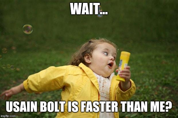 Not As Fast... :( | WAIT... USAIN BOLT IS FASTER THAN ME? | image tagged in girl running,usain bolt,fast,athletics | made w/ Imgflip meme maker