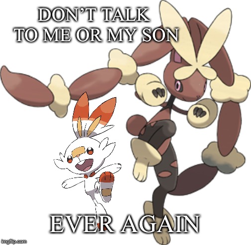 Lopunny and Scorbunny | DON’T TALK TO ME OR MY SON; EVER AGAIN | image tagged in pokemon,video games | made w/ Imgflip meme maker