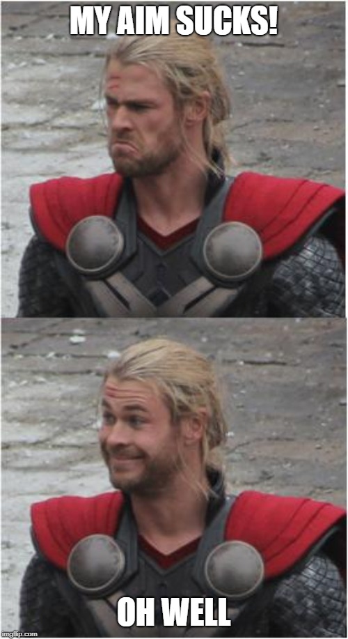Thor | MY AIM SUCKS! OH WELL | image tagged in thor | made w/ Imgflip meme maker
