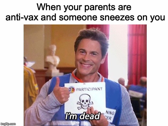 I'm sick and tired of anti-vaxxers...so I'm making memes about them! | When your parents are anti-vax and someone sneezes on you | image tagged in memes,funny,dank memes,anti vax,vaccines,parks and recreation | made w/ Imgflip meme maker