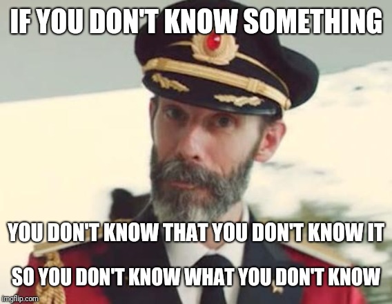 Captain Obvious | IF YOU DON'T KNOW SOMETHING YOU DON'T KNOW THAT YOU DON'T KNOW IT SO YOU DON'T KNOW WHAT YOU DON'T KNOW | image tagged in captain obvious | made w/ Imgflip meme maker