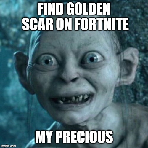 Gollum | FIND GOLDEN SCAR ON FORTNITE; MY PRECIOUS | image tagged in memes,gollum | made w/ Imgflip meme maker