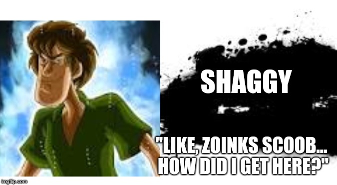 Wait...? Shaggy (Senpai) In Smash? | SHAGGY; "LIKE, ZOINKS SCOOB... HOW DID I GET HERE?" | image tagged in memes,shaggy,super smash bros | made w/ Imgflip meme maker