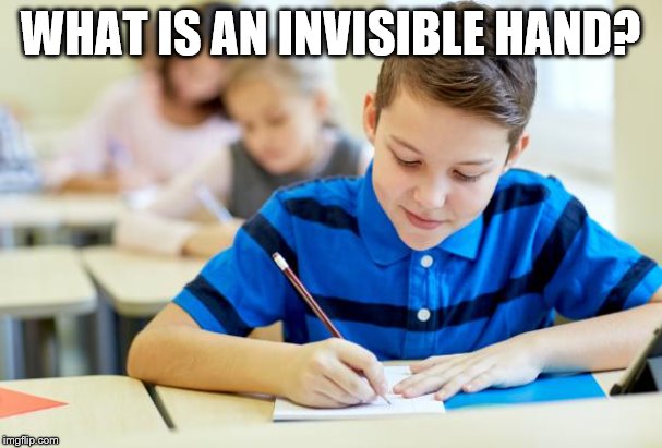 Kid In school | WHAT IS AN INVISIBLE HAND? | image tagged in kid in school | made w/ Imgflip meme maker