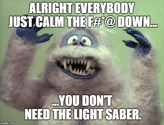 Chill in the Ice Cave |  ALRIGHT EVERYBODY JUST CALM THE F#*@ DOWN... ...YOU DON'T NEED THE LIGHT SABER. | image tagged in abominable snowman,star wars,snow | made w/ Imgflip meme maker