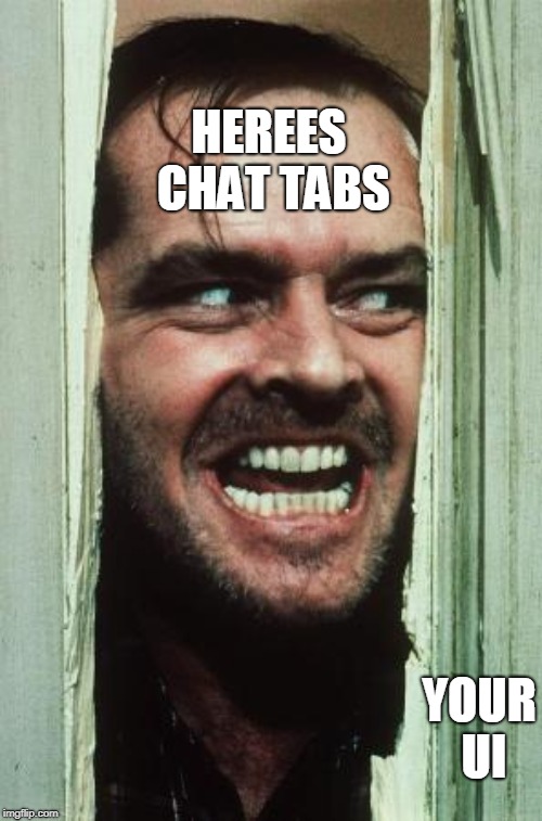 Here's Johnny Meme | HEREES CHAT TABS; YOUR UI | image tagged in memes,heres johnny | made w/ Imgflip meme maker