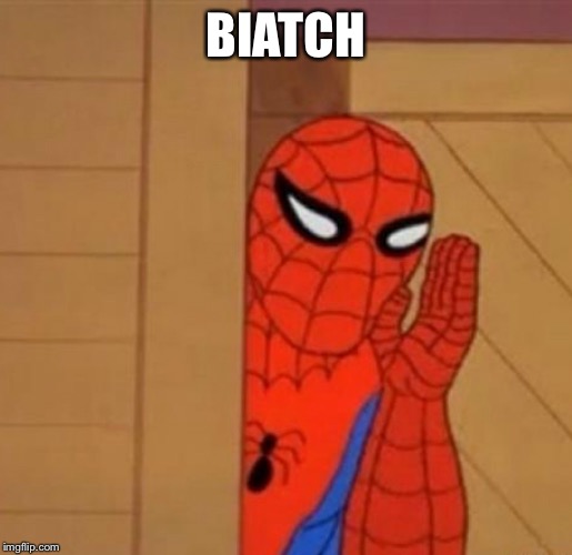 Spider-Man Whisper | BIATCH | image tagged in spider-man whisper | made w/ Imgflip meme maker