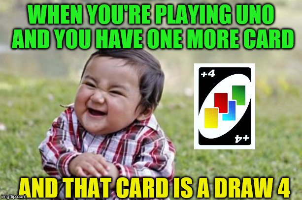 Evil Toddler Meme | WHEN YOU'RE PLAYING UNO AND YOU HAVE ONE MORE CARD; AND THAT CARD IS A DRAW 4 | image tagged in memes,evil toddler | made w/ Imgflip meme maker
