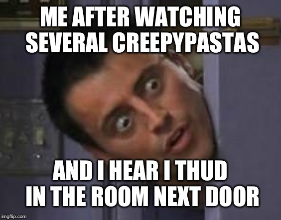 I mean a thud not i thud | ME AFTER WATCHING SEVERAL CREEPYPASTAS; AND I HEAR I THUD IN THE ROOM NEXT DOOR | image tagged in wide eyes from behind door | made w/ Imgflip meme maker