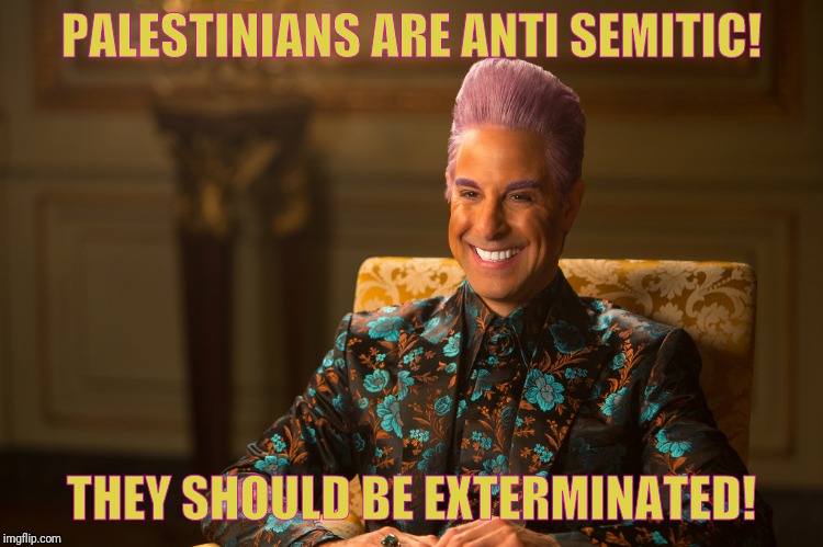 Hunger Games/Caesar Flickerman (Stanley Tucci) "heh heh heh" | PALESTINIANS ARE ANTI SEMITIC! THEY SHOULD BE EXTERMINATED! | image tagged in hunger games/caesar flickerman stanley tucci heh heh heh | made w/ Imgflip meme maker