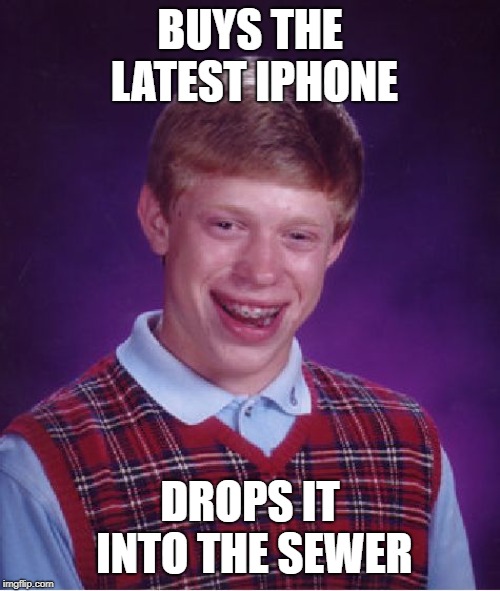 Bad luck Brian | BUYS THE LATEST IPHONE; DROPS IT INTO THE SEWER | image tagged in memes,bad luck brian | made w/ Imgflip meme maker