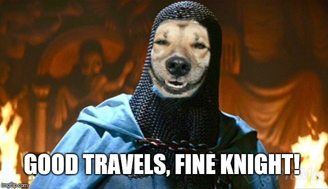 GOOD TRAVELS, FINE KNIGHT! | made w/ Imgflip meme maker