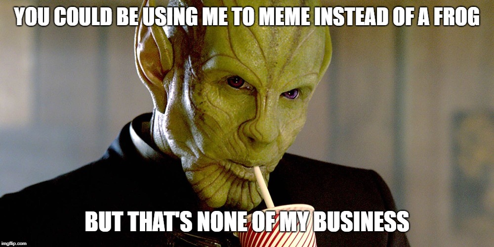 Some Talos Soda instead of tea | YOU COULD BE USING ME TO MEME INSTEAD OF A FROG; BUT THAT'S NONE OF MY BUSINESS | image tagged in memes,kermit the frog,but thats none of my business,captain marvel | made w/ Imgflip meme maker