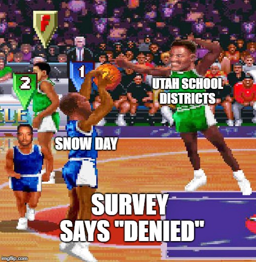 NBA Utah Snow Day | UTAH SCHOOL DISTRICTS; SNOW DAY; SURVEY SAYS "DENIED" | image tagged in nba,nba jam,school,snow day,rejected | made w/ Imgflip meme maker