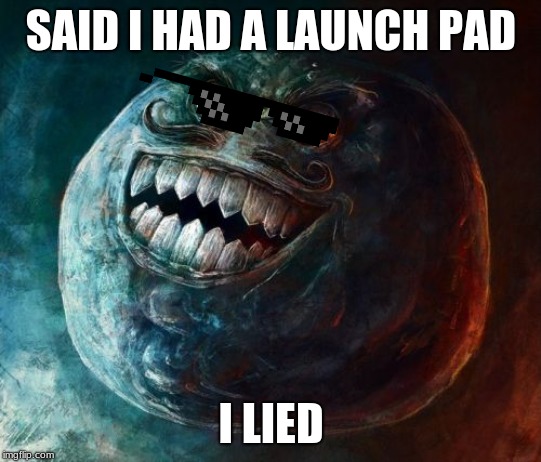 I Lied 2 | SAID I HAD A LAUNCH PAD; I LIED | image tagged in memes,i lied 2 | made w/ Imgflip meme maker