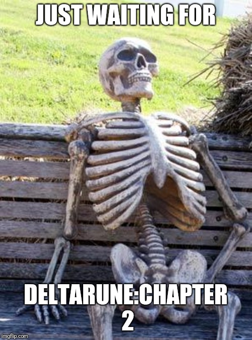 Just Waiting | JUST WAITING FOR; DELTARUNE:CHAPTER 2 | image tagged in memes,waiting skeleton,deltarune | made w/ Imgflip meme maker