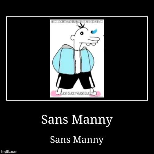 Sans Manny | image tagged in funny,demotivationals,sans undertale | made w/ Imgflip demotivational maker