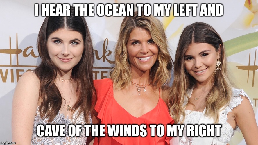 Such pretty girls. Mom wanted to believe there was so much more... | I HEAR THE OCEAN TO MY LEFT AND; CAVE OF THE WINDS TO MY RIGHT | image tagged in sisters,airheads | made w/ Imgflip meme maker