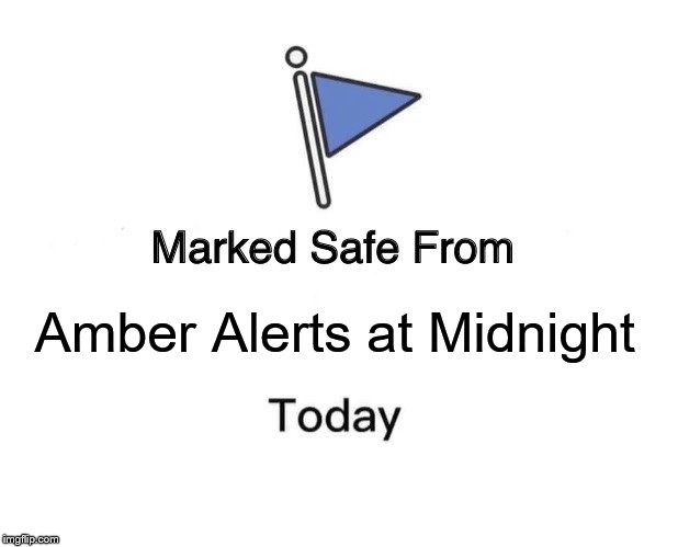 Marked Safe From Meme | Amber Alerts at Midnight | image tagged in memes,marked safe from | made w/ Imgflip meme maker