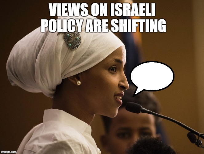 #StandWithIlhan | VIEWS ON ISRAELI POLICY ARE SHIFTING | image tagged in standwithilhan | made w/ Imgflip meme maker