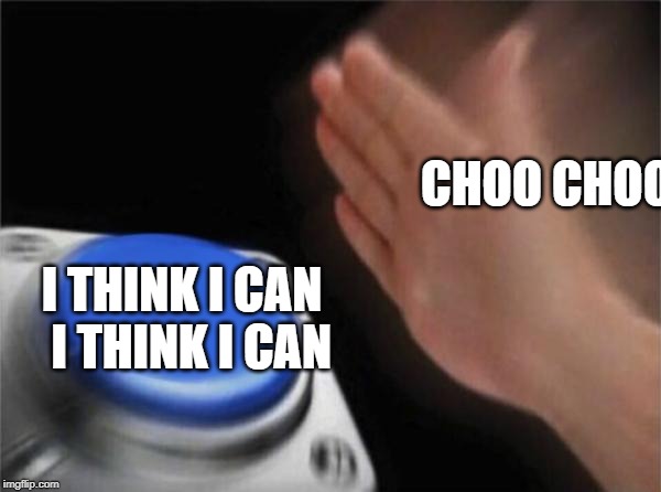 Blank Nut Button Meme | CHOO CHOO; I THINK I CAN 
I THINK I CAN | image tagged in memes,blank nut button | made w/ Imgflip meme maker