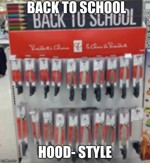 The streets rough kids, don't let it tear you up. | BACK TO SCHOOL; HOOD- STYLE | image tagged in memes,fun,funny,knife,school | made w/ Imgflip meme maker