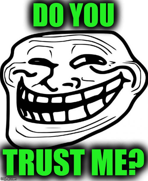 Troll Face Meme | DO YOU TRUST ME? | image tagged in memes,troll face | made w/ Imgflip meme maker
