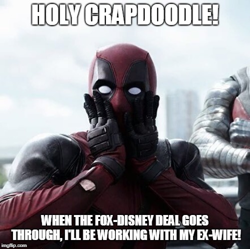 Deadpool Surprised Meme | HOLY CRAPDOODLE! WHEN THE FOX-DISNEY DEAL GOES THROUGH, I'LL BE WORKING WITH MY EX-WIFE! | image tagged in memes,deadpool surprised | made w/ Imgflip meme maker