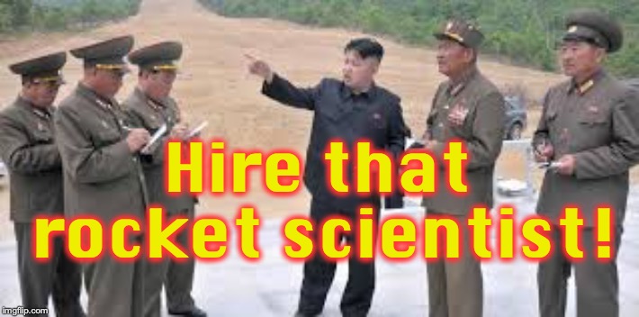 KIM JODIENDO | Hire that rocket scientist! | image tagged in kim jodiendo | made w/ Imgflip meme maker
